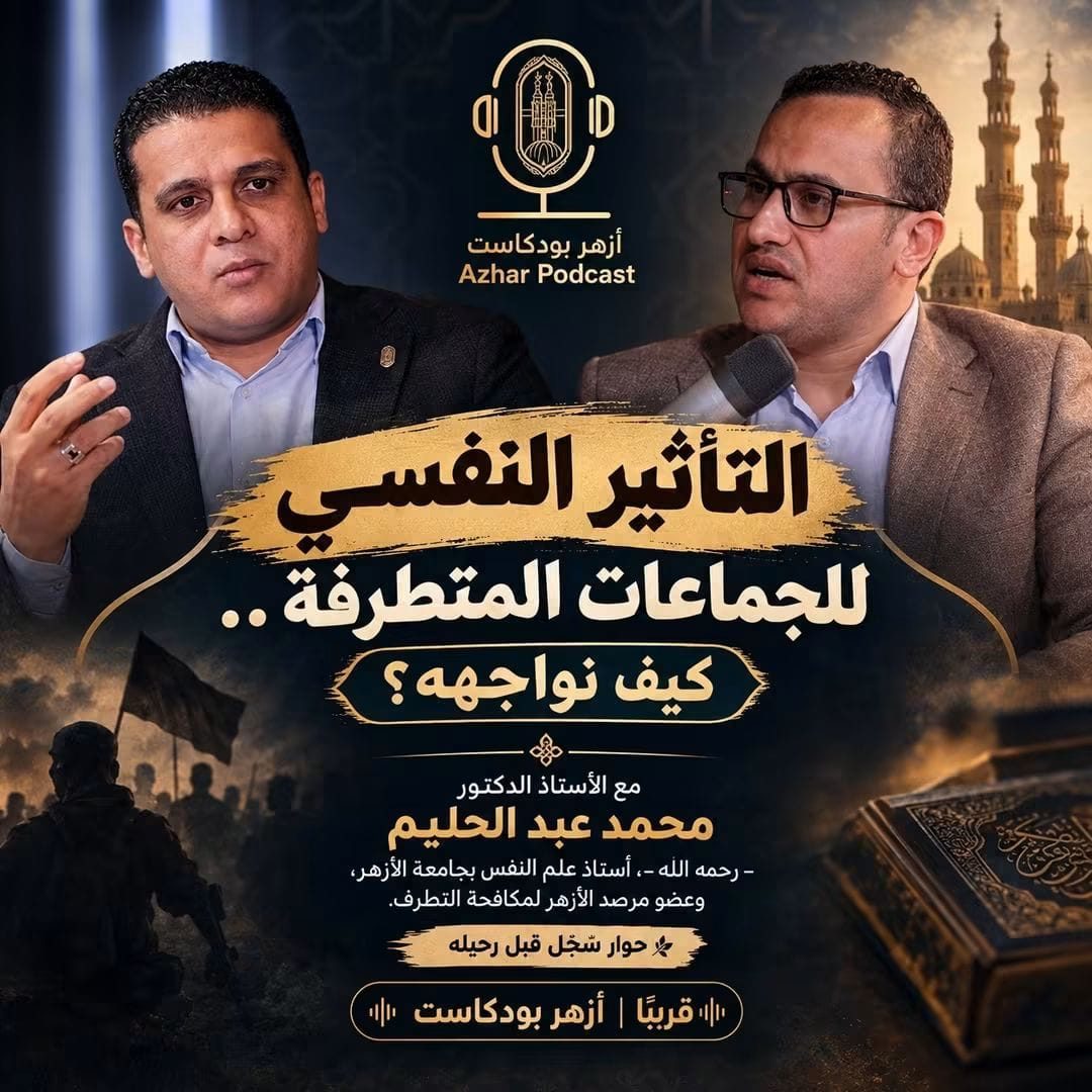 «أزهر بودكاست» يناقش التأثير النفسي للجماعات المتطرفة وسبل حماية الشباب من الاستقطاب